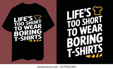 Bold and Fun T-Shirt Design – Life’s Too Short to Wear Boring T-Shirts