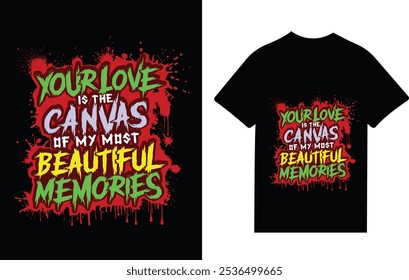  Bold, graffiti-style t-shirt design with colorful text reading, "Your love is the canvas of my most beautiful memories.