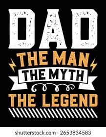 A bold graphic design celebrating fathers, featuring the text 'DAD THE MAN THE MYTH THE LEGEND' in distressed fonts and colors against a black background.