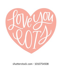 Bold hand lettered vector Love You Lots Valentine holiday typography or text.  Hand written Valentine's Day sentiment or phrase with hand illustrated or hand drawn pink heart.
