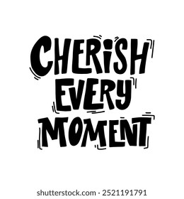 Bold hand-lettered quote “Cherish Every Moment” in playful black typography, isolated on white background, perfect for inspirational posters, greeting cards, social media posts, and motivational merchandise.