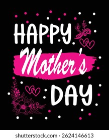 Bold Happy Mother's Day graphic with white and pink typography, brushstroke banner, floral illustrations, heart icons, and polka dot accents on a black background. 