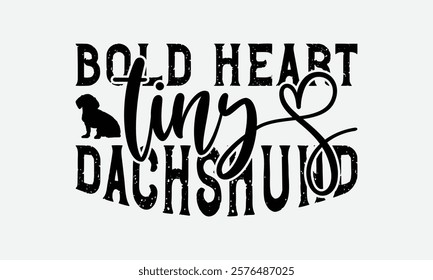 Bold Heart Tiny Dachshund - Dachshund Dog t - shirt design, Hand drawn vintage with lettering decoration elements, Silhouette Cameo, Cricut, Files for Cutting, Isolated on white background. EPS 10