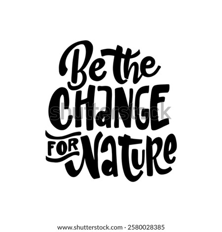 A bold and inspiring hand-lettered quote, "Be the change for nature," encouraging environmental activism. Perfect for creating eco-friendly posters, merchandise, and social media graphics.