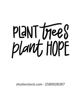  A bold and inspiring hand-lettered quote, "Plant trees, plant hope," promoting environmental conservation and a positive outlook. Perfect for creating eco-friendly posters