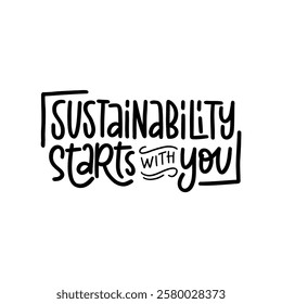 A bold and inspiring hand-lettered quote, "Sustainability starts with you," promoting eco-consciousness and personal responsibility. Perfect for creating eco-friendly posters