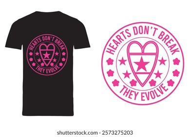 A bold and inspiring T-shirt 
design featuring the phrase Hearts don’t break they evolve, Perfect for those who embrace life’s challenges with strength and style.