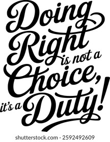 Bold and inspiring typography design featuring the quote 'Doing right is not a choice, it's a duty!' A powerful message for those who believe in doing the right thing. Ideal for print-on-demand.