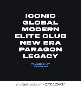 Bold modern typography design featuring the words “Iconic, Global, Modern, Elite Club, New Era, Paragon, Legacy” with the tagline “Values That Define Me.” Minimal black background with strong white text, ideal for t-shirt printing, streetwear apparel, posters, branding, and motivational lifestyle graphics. Perfect for leadership, ambition, and success-themed designs.
