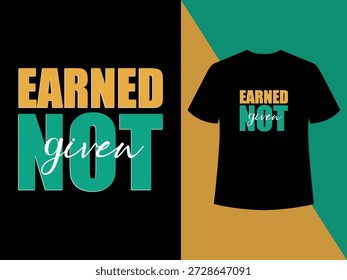 Bold motivational Earned Not Given T-shirt design promoting hustle, discipline, and success mindset for modern streetwear.