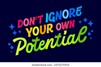 Bold motivational lettering illustration, Dont ignore your own potential. Isolated vector typography design element in clear, vivid colors on dark background. Dynamic hand drawn quote for any purposes