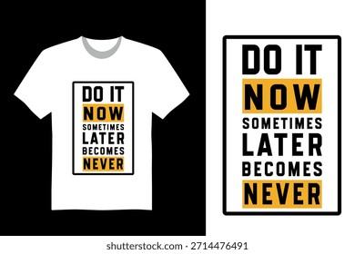Bold motivational T-shirt design featuring the quote “Do it now, sometimes later becomes never” in black and yellow blocks. Inspires urgency and action against procrastination.