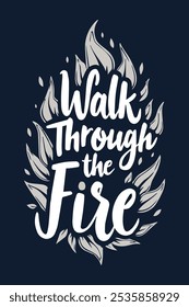 Bold motivational typography with the phrase 'Walk Through the Fire.' Strong, inspiring design perfect for posters, apparel, or social media graphics.