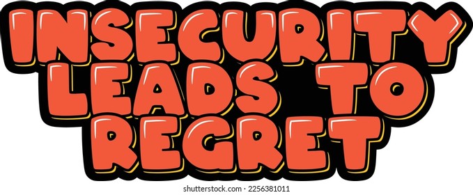Bold orange lettering design that reads "Insecurity Leads to Regret." A great reminder to embrace your true self and never let insecurity hold you back from pursuing your goals and dreams.