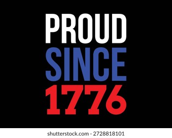 Bold patriotic typography design featuring the phrase “Proud Since 1776” in strong red, white, and blue lettering on a black background. Clean, high-impact vector artwork ideal for national pride themes, Independence Day celebrations, American heritage designs, t-shirts, posters, apparel, and print on demand products.
