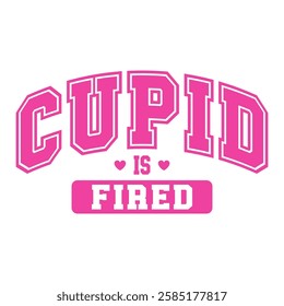 Bold pink typography design with the phrase "Cupid is Fired," featuring heart details. A funny and sarcastic anti-Valentine's message, perfect for humorous designs and prints.