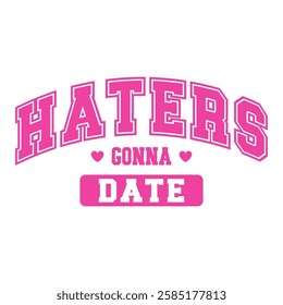 Bold pink typography with the phrase "Haters Gonna Date," accented with small hearts. A fun and sassy anti-Valentine’s vector design.