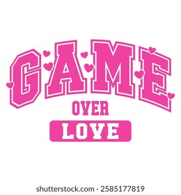 Bold pink varsity-style typography with the phrase "Game Over Love," decorated with small hearts. A humorous and sarcastic anti-Valentine’s vector design, perfect for apparel, stickers, and prints.