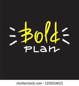 Bold plan - simple emotional inspire and motivational quote. English youth slang. Print for inspirational poster, t-shirt, bag, cups, card, flyer, sticker, badge. Cute and funny vector