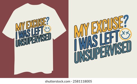 Bold And Playful "My Excuse? I Was Left Unsupervised" T-Shirt