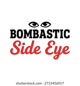 A bold and playful typography t-shirt design featuring the phrase 'Bombastic Side Eye' with a pair of stylized eyes above the text, perfect for apparel printing and print-on-demand services.