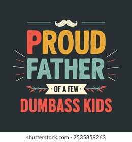 Bold and playful vector design with the phrase 'Proud Father of a Few Dumbass Kids.' Great for humorous apparel, gifts, and fun family-themed projects.