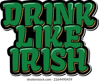 A bold and playful vector design that showcases the phrase "Drink like Irish" in a unique and eye-catching lettering style, perfect for St. Patrick's Day celebrations and Irish-themed events.