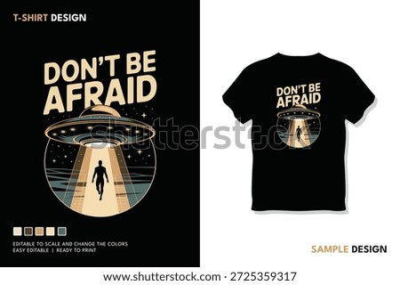 A bold retro-style design featuring a glowing UFO beaming up a human silhouette amid stars, with the message 'Don't Be Afraid' echoing bravery and mystery in space-themed artwork.