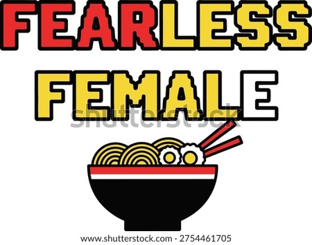 Bold statement combining fearless female empowerment with a bowl of ramen.