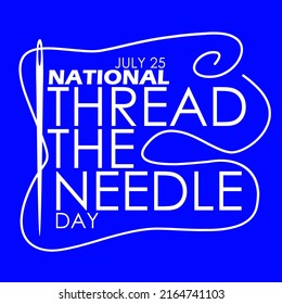 Bold text with needle and thread illustration around text on blue background, National Thread the Needle Day July 25