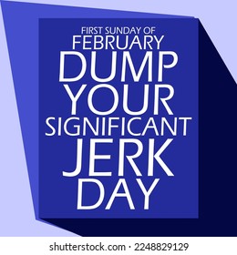Bold text on blue board on light blue background to commemorate Dump Your Significant Jerk Day on First Sunday Of February