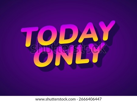 Bold text saying TODAY ONLY in a gradient of yellow to pink on a purple background, emphasizing urgency and exclusivity.