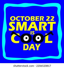 Bold text with sunglasses illustration and frame on dark blue background to celebrate Smart is Cool Day on October 22