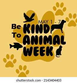 Bold texts with Silhouettes of several animals such as dog, bird, fish, cat with animal footprints behind them isolated on light brown background, Be Kind To Animals Week May 1-7