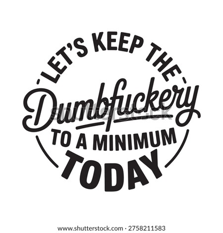 Bold typographic design with offensive phrase regarding minimizing dumbfuckery