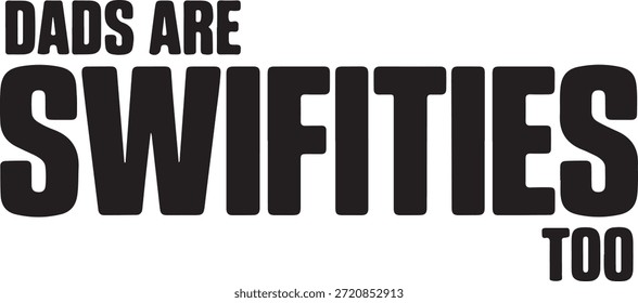 Bold typographic design reads dads are swifities too on a clean white background perfect for fathers day graphic t shirt templates and vector illustrations.