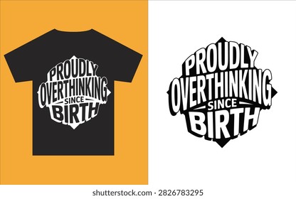 bold typography design featuring the slogan proudly overthinking since birth on a tshirt illustration
