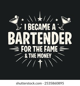 Bold typography design with the phrase I Became a Bartender for the Fame and the Money. Perfect for bar-themed apparel, posters, or playful decor.