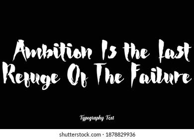 Bold Typography Font Phrase "Ambition Is the Last Refuge Of The Failure. " On Black Background