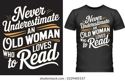 Bold typography on a black T-shirt reading 'Never Underestimate an Old Woman Who Loves to Read,' celebrating strong, passionate women who cherish reading."