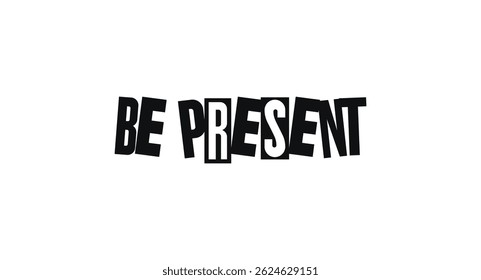 Bold Typography Phrase Be Present In Geometric Collage Style With Cutout Magazine Letters. Simple Yet Powerful Reminder For Mindfulness. Vector Illustration.