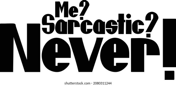 Bold Typography Text idiom Me Sarcastic Never!