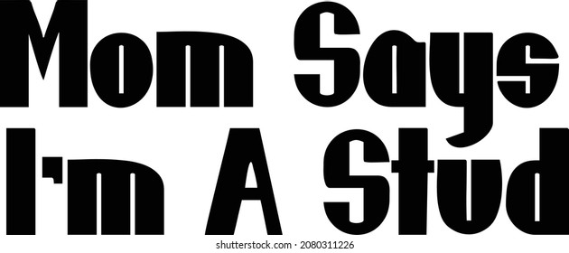 Bold Typography Text idiom Mom Says I'm A Stud