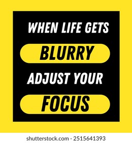 A bold and uplifting quote, "When life gets blurry, adjust your focus," serves as a reminder to regain clarity and perspective during challenging times. Perfect for motivating and inspiring others to 