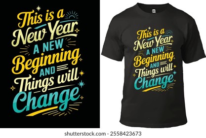 "Bold and uplifting typography t-shirt design featuring the motivational text: 'This is a New Year, A New Beginning, And Things Will Change.' The design incorporates a vibrant color palette of yellow,