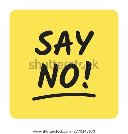 A bold yellow background with Say No written in black, expressing refusal or rejection, perfect for illustrating boundaries, negative responses, or disagreement in various contexts.
