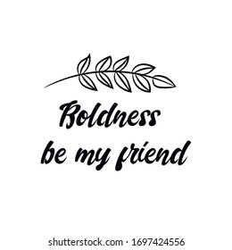 Boldness be my friend. Vector calligraphy saying