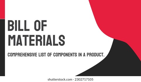 BOM - Bill Of Materials: List of parts and materials needed to manufacture a product.