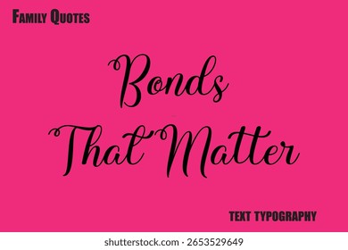 Bonds That Matter   Family text typography Saying