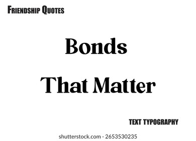 Bonds That Matter Typography text Friendship quote